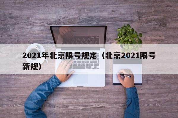 2021年北京限号规定（北京2021限号新规）